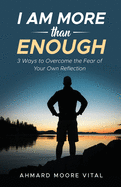 I Am More Than Enough: 3 Ways to Overcome the Fear of Your Own Reflection