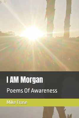 I AM Morgan: Poems Of Awareness - Frase, Mike