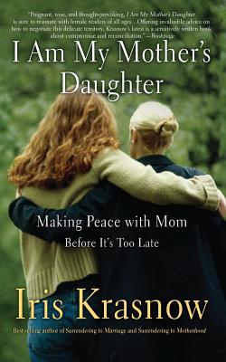 I Am My Mother's Daughter: Making Peace with Mom -- Before It's Too Late - Krasnow, Iris