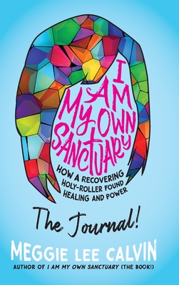 I Am My Own Sanctuary: The Journal! - Calvin, Meggie Lee