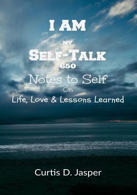 I Am My Self-Talk: 650 Notes to Self on Life, Love & Lessons Learned - Jasper, Curtis D