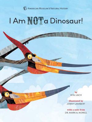 I Am Not a Dinosaur! - American Museum of Natural History, and Lach, Will, and Norell, Mark A, Dr. (Notes by)