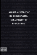 I Am Not a Product of My Circumstances. I Am a Product of My Decisions.: Lined Notebook - Inspirational Motivational Positive Quotes - Black Letter Board, Soft Cover, 120+ Pages, 6x9, Table of Contents - Journal, Composition Book, Note Book