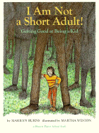 I Am Not a Short Adult!: Getting Good at Being a Kid - Burns, Marilyn