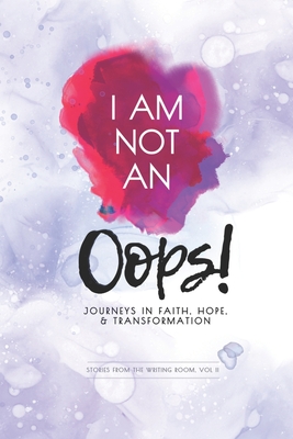 I Am Not an Oops: Journeys in Faith, Hope, & Transformation - Hibbard, Wendy (Editor), and Ashburn, Michael (Foreword by), and Heath, Linda