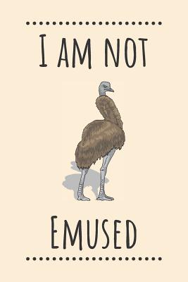 I am Not Emused: Emu Notebook / Funny Bird Quotes / 120 Pages Lined Journal - Journals, Wild