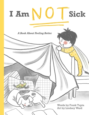 I Am Not Sick: A Book About Feeling Better - Tupta, Frank