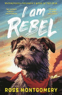 I Am Rebel: The award-winning must-read animal adventure everyone's talking about - a heartfelt tale of one dog's mission to save his human for ages 9, 10, 11, 12; Waterstones Children's Book of the Year 2024 and NYT bestseller