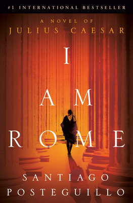 I Am Rome: A Novel of Julius Caesar - Posteguillo, Santiago