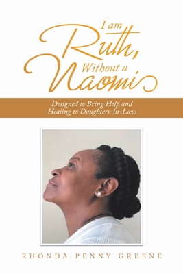 I Am Ruth, Without a Naomi: Designed to Bring Help and Healing to Daughters-In-Law - Greene, Rhonda Penny