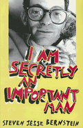 I Am Secretly an Important Man - Bernstein, Steven Jesse, and Jones, Jim (Editor), and Ludd, Deran (Editor)