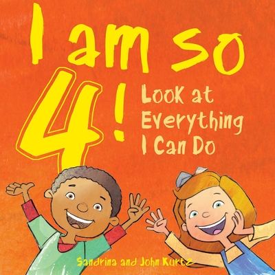 I Am So 4!: Look at Everything I Can Do! - Kurtz, Sandrina, and Kurtz, John