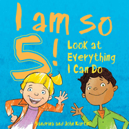 I Am So 5!: Look at Everything I Can Do!
