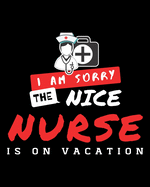 I Am Sorry The Nice Nurse Is On Vacation: Journal and Notebook for Nurse - Lined Journal Pages, Perfect for Journal, Writing and Notes