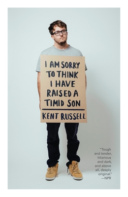 I Am Sorry to Think I Have Raised a Timid Son: I Am Sorry to Think I Have Raised a Timid Son: A Memoir in Essays - Russell, Kent