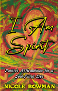 I Am Spirit...Positive Affirmations for A Soul-filled Life