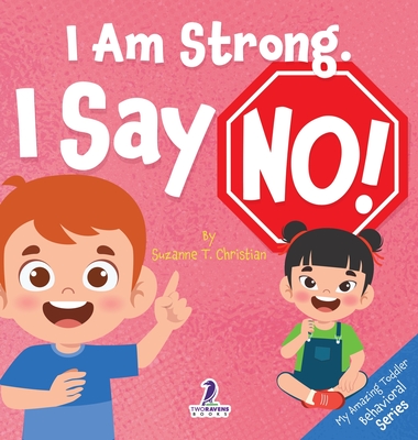 I Am Strong. I Say No!: An Affirmation-Themed Toddler Book About Saying No (Ages 2-4) - Christian, Suzanne T, and Ravens, Two Little