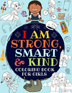 I Am Strong, Smart & Kind: A Coloring Book For Girls