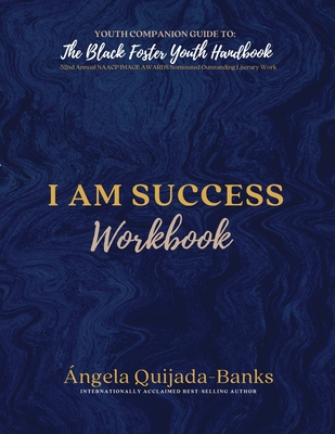 I Am Success Workbook: Youth Companion Guide to The Black Foster Youth Handbook - Quijada-Banks, Angela