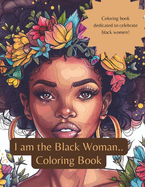I am the Black Woman: Adult Coloring Book for Black Women.