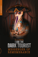 I Am the Dark Tourist: Messenger of Remembrance