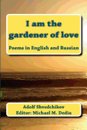 I am the gardener of love: Poems in English and Russian