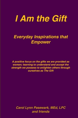 I Am the Gift Everyday Inspirations that Empower - Pasewark, Carol Lynn