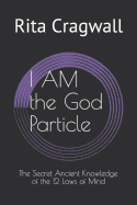 I Am the God Particle: The Secret Ancient Knowledge of the 12 Laws of Mind