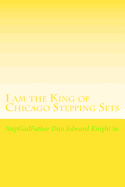 I am the King of Chicago Stepping Sets: Get your ever loving Step all on now - Knight Sr, Dan Edward