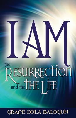 I Am the Resurrection and the Life - Balogun, Grace Dola