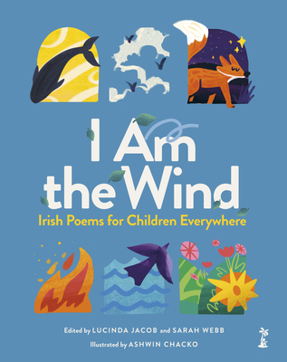 I am the Wind: Irish Poems for Children Everywhere - Jacob, Lucinda (Editor), and Webb, Sarah (Editor)