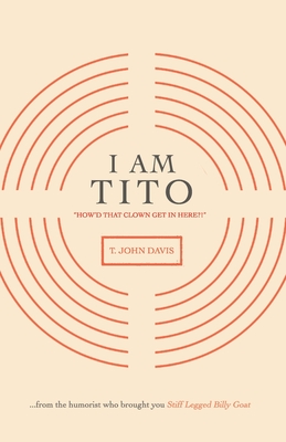 I Am Tito: How'd that Clown Get in Here?! - Davis, T John