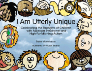 I Am Utterly Unique: Celebrating the Strengths of Children with Asperger Syndrome and High-Functioning Autism