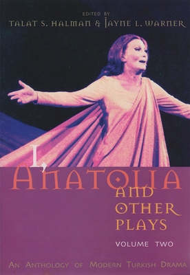 I, Anatolia and Other Plays: Volume Two: An Anthology of Modern Turkish Drama - Halman, Talat S (Editor), and Warner, Jayne (Editor)