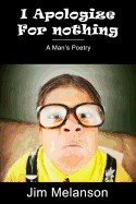 I Apologize for Nothing: A Man's Poetry