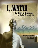 I, Avatar: The Culture and Consequences of Having a Second Life - Meadows, Mark Stephen