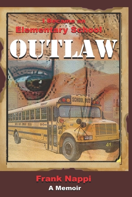 I Became An Elementary School Outlaw: A Memoir by Frank Nappi - Nappi, Frank