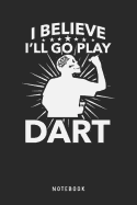 I Believe I'll Go Play Dart Notebook: A5 Punktiertes Notizbuch und Taschenbuch f?r Freunde oder Familie - Ein lustiges Geschenk f?r jeden Dartspieler