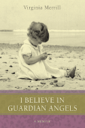 I Believe in Guardian Angels: A Memoir - Merrill, Virginia