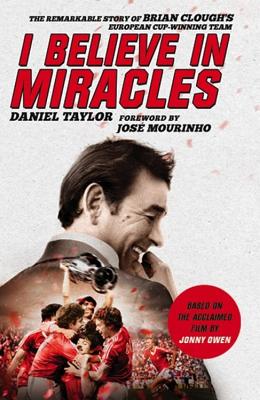 I Believe In Miracles: The Remarkable Story of Brian Clough's European Cup-winning Team - Taylor, Daniel, and Owen, Jonny