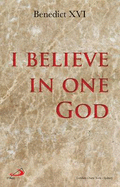 I Believe in One God: The Creed Explained - Benedict, Pope, XVI