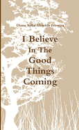 I Believe in the Good Things Coming