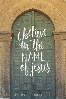 I Believe in the Name of Jesus: Knowing Jesus Through His Seven "I Am" Statements - Schaefer, Marjie L