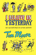 I Believe In Yesterday: A 2000 year Tour through the Filth and Fury of Living History