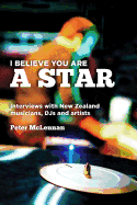 I Believe You Are a Star: Interviews with New Zealand Musicians, Djs and Artists