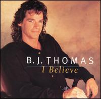 I Believe - B.J. Thomas