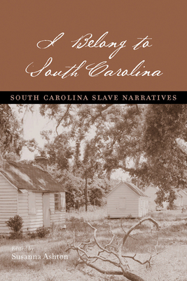 I Belong to South Carolina: South Carolina Slave Narratives - Ashton, Susanna (Editor)
