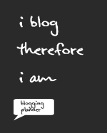 I Blog Therefore I Am: Funny Bloggers Planner 8 X 10 150 Pages Formatted Notebook
