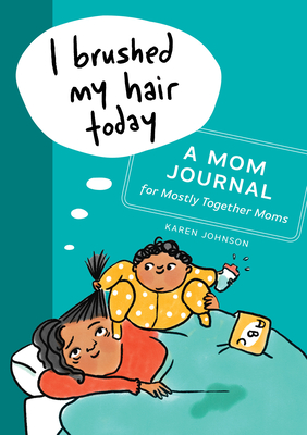 I Brushed My Hair Today: A Mom Journal for Mostly Together Moms - Johnson, Karen