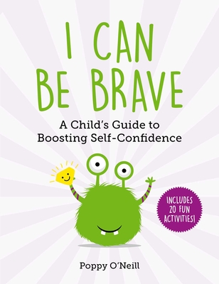 I Can Be Brave: A Child's Guide to Boosting Self-Confidence - O'Neill, Poppy